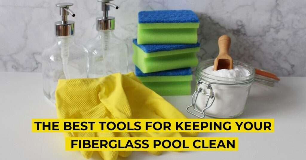 Tools for cleaning and maintaining a fiberglass pool