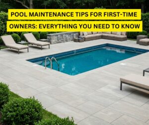 Pool maintenance tips for first-time owners to keep water clean and balanced